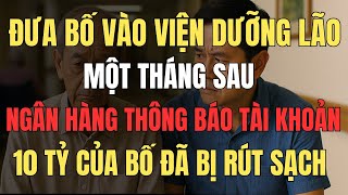 Đưa bố vào viện dưỡng lão, một tháng sau ngân hàng báo tài khoản 10 tỷ bị rút sạch