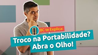 BC te Explica #8 - Troco na Portabilidade? Abra o Olho!