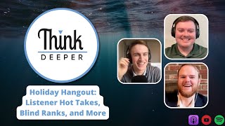 Holiday Hangout: Listener Hot Takes, Blind Ranks, and More - Think Deeper Podcast