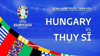 HUNGARY VS THỤY SĨ | BÌNH LUẬN TRƯỚC TRẬN ĐẤU UEFA EURO 2024