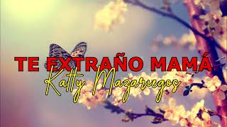 TE EXTRAÑO MAMA//Katty Mazariegos