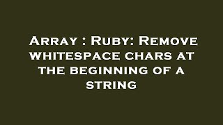 Array : Ruby: Remove whitespace chars at the beginning of a string