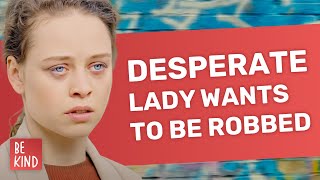 Desperate woman wants to be robbed | @BeKind.