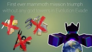 Mammoth mission triumph without any god towers (reupload for proof) [Evolution Evade]