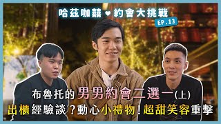 《約會大挑戰》EP13 - 布魯托的男男約會二選一。出櫃經驗談？動心小禮物！超甜笑容重擊姨母笑！最後抉擇會是誰？｜哈茲咖囍