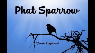 Phat Sparrow - COME TOGETHER