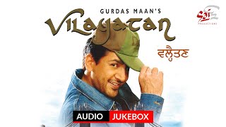 Gurdas Maan I Vilayatan I Full Album I Audio Jukebox