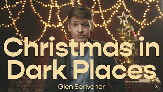 Christmas in Dark Places | Glen Scrivener