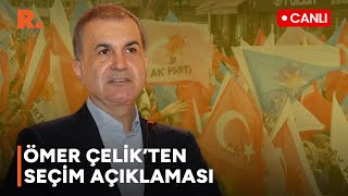 Ömer Çelik, seçim sonuçlarına dair açıklama yapıyor #CANLI