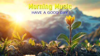 BEAUTIFUL GOOD MORNING MUSIC - Wake Up Happy \u0026 Relaxation - Motivational Music to Keep You Focused