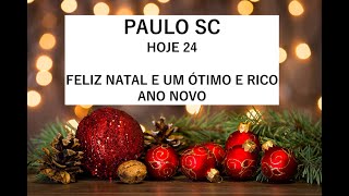 PAULO SC HOJE 24. FELIZ NATAL E UM OTIMO E RICO ANO NOVO !