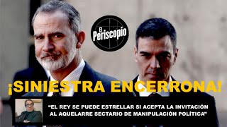 ¡LA SINIESTRA ENCERRONA DE SÁNCHEZ AL REY ANTE LA QUE SE PUEDE ESTRELLAR FELIPE VI!