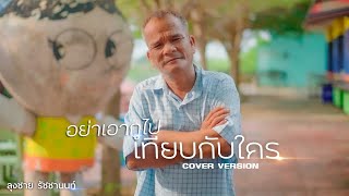 อย่าเอากูไปเทียบกับใคร ลุงชาย รัชชานนท์ Cover ต้นฉบับ มะเดี่ยวศรี นักเลงไมค์ [ OFFICIAL MUSICVIDEO ]