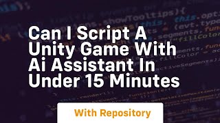 can i script a unity game with ai assistant in under 15 minutes