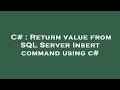 C# : Return value from SQL Server Insert command using c#