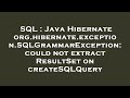 SQL : Java Hibernate org.hibernate.exception.SQLGrammarException: could not extract ResultSet on cre