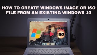 HOW TO CREATE WINDOWS IMAGE OR ISO FILE FROM AN EXISTING WINDOWS 10