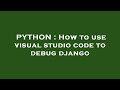 PYTHON : How to use visual studio code to debug django