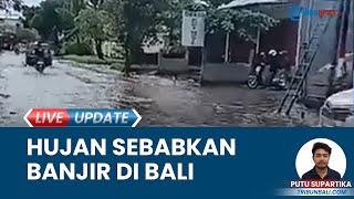 Hujan Deras Mengguyur Bali Sebabkan Banjir Hebat di Sejumlah Wilayah | Cuaca Ekstrem | Berita Lokal