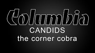 Columbia CANDIDS Series - The  Corner Cobra