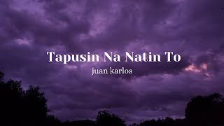 juan karlos - Tapusin Na Natin To ( lyrics)