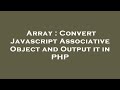 Array : Convert Javascript Associative Object and Output it in PHP