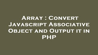 Array : Convert Javascript Associative Object and Output it in PHP
