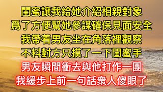 閨蜜讓我給她介紹相親對象，爲了方便幫她參謀確保見面安全，我帶着男友坐在角落裡觀察，不料對方只摸了一下閨蜜手，男友瞬間衝去與他打作一團，我緩步上前一句話衆人傻眼了