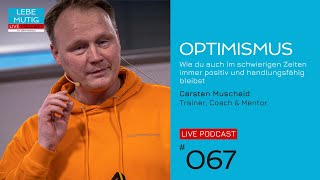 #067: OPTIMISMUS - Wie du auch in schwierigen Zeiten immer positiv bleibst // Carsten Muscheid