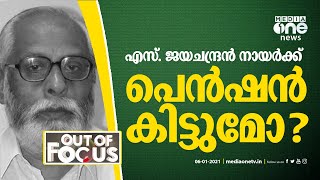 എസ്.ജയചന്ദ്രന്‍ നായര്‍ക്ക് പെന്‍ഷന്‍ കിട്ടുമോ? |S.Jayachandran Nair |Out Of Focus