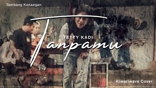 Tanpamu II Tetty Kadi || Kiwariwave (Cover)