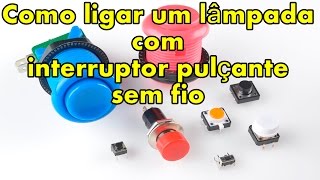 Como ligar um lâmpada com interruptor pulçante sem fio