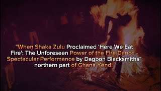 The Unforeseen Power of the Fire Dance -Spectacular Performance by Dagbon Blacksmiths