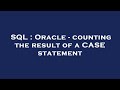 SQL : Oracle - counting the result of a CASE statement