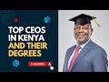 Top CEOs in Kenya and Their Degrees