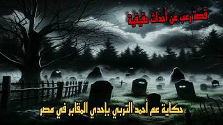 قصة رعب عن أحداث حقيقية حكاية عم أحمد التربي باحدي المقابر في مصر