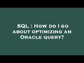 SQL : How do I go about optimizing an Oracle query?