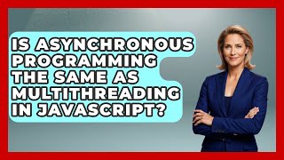 Is Asynchronous Programming the Same as Multithreading in JavaScript? | JavaScript Toolkit News