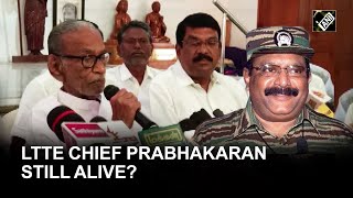 LTTE Chief Prabhakaran still alive? This Tamil leader makes startling claim