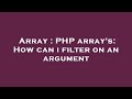 Array : PHP array's: How can i filter on an argument