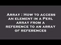 Array : How to access an element in a Perl array from a reference to an array of references