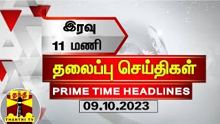 இரவு 11 மணி தலைப்புச் செய்திகள் (09-10-2023) | 11 PM Headlines | Thanthi TV | Late Night Headlines