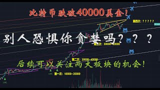 比特币跌破40000美金，别人恐惧你贪婪吗？后续关注两大热点！！！