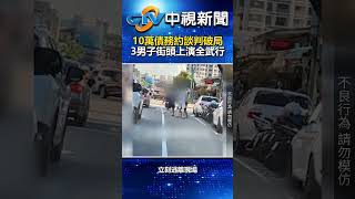 10萬債務約談判破局　3男子街頭上演全武行！@chinatvnews  #shorts #討債 #台中