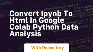 Convert ipynb to html in google colab python data analysis