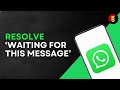 How to Resolve WhatsApp 'Waiting for this Message' on iPhone