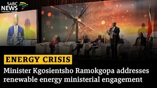 Energy Crisis | Minister Kgosientsho Ramokgopa addresses renewable energy ministerial engagement