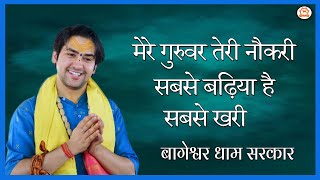 मेरे गुरुवर तेरी नौकरी सबसे बढ़िया है सबसे खरी || Guru Bhajan || Bageshwar Dham Sarkar