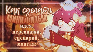 КАК СДЕЛАТЬ МИНИ-ФИЛЬМ? | ИДЕЯ, ПЕРСОНАЖИ, СЦЕНАРИЙ, МОНТАЖ | GACHA CLUB