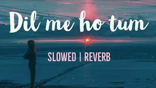 Dil me ho tum [Slowed + Reverb] slow Version | Armaan Malik | Slowed Reverb | Full Song